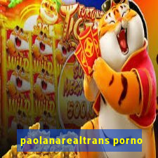 paolanarealtrans porno